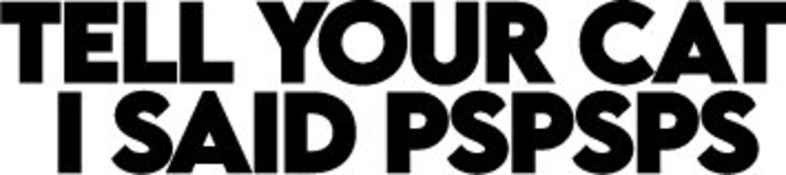 tell your cat i said pspsps, FUNNY, Decal Sticker, Vinyl Sticker | MySticker